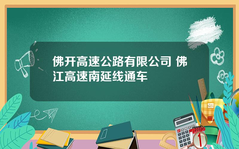 佛开高速公路有限公司 佛江高速南延线通车